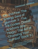 Ink and Fire: The Energy Seal of Number 3 : The Ink Codes: Occult Anatomy (Ink Magic: The Art of Choosing Your Symbol" Book 3 ): "Your body is not ... upon it is a binding contract with destiny." B0H25ZXQTF Book Cover