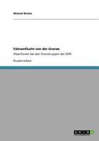 Fahnenflucht von der Grenze: Desertionen bei den Grenztruppen der DDR 3640815815 Book Cover