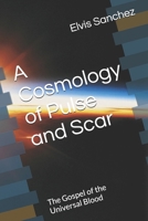 A Cosmology of Pulse and Scar: The Gospel of the Universal Blood B0FLB9HYSB Book Cover