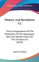 History And Revelation V2: The Correspondence Of The Predictions Of The Apocalypse With The Marked Events Of The Christian Era 1164671855 Book Cover