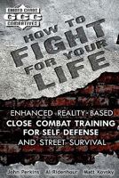 How to Fight for Your Life: Enhanced Reality-Based Close Combat Training for Self-Defense and Street Survival 1453616993 Book Cover