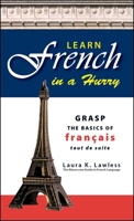 Learn French in a Hurry: Grasp the Basics of Francais Tout De Suite! 1598692895 Book Cover