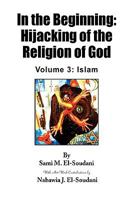 In the Beginning: Hijacking of the Religion of God: Volume 3: Islam 1441524312 Book Cover