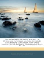 Les Volontaires Nationaux Pendant La Ra(c)Volution. Historique Militaire Et A(c)Tats de Services: Du 19e Bataillon de Paris, Dit Du Pont-Neuf, Au 27e (Bataillon de La Ra(c)Union) 1144878748 Book Cover