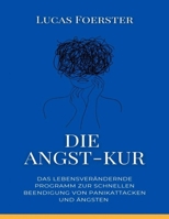 Die Angst-Kur: Das lebensverändernde Programm zur schnellen Beendigung von Panikattacken und Ängsten (German Edition) B0CMNVDT6R Book Cover