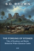 The Forging of Stones: Tales of Decadence and Murder Behind the Walls of Jamaican Castles B0HF2KHM54 Book Cover