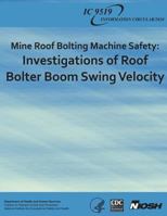 Mine Roof Bolting Machine Safety: Investigations of Roof Bolter Boom Swing Velocity 1493570781 Book Cover