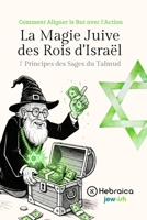 La Magie Juive des Rois d'Israël: Les 7 Principes des Sages du Talmud (French Edition) B0H2LS67DW Book Cover