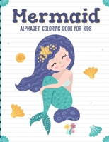 Mermaid Alphabet Coloring Book For Kids: Sea Creatures - Mythical - For Kids Ages 4-8 - Learning Activity Books 1636050182 Book Cover