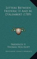 Letters Between Frederic II And M. D'Alembert 0548868077 Book Cover