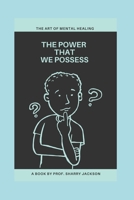 THE POWER THAT WE POSSESS: THE ART OF MENTAL HEALING B09LGRXDHZ Book Cover