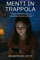 Menti in Trappola: Come Liberarsi dalla Manipolazione Digitale (Italian Edition) B0FCDPDBL4 Book Cover
