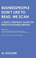 Businesspeople Don't Like to Read, We Scan: A Quick, Strategic Guide for Effective Business Writing 0578729695 Book Cover