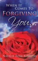 When It Comes To Forgiving You... 1483930904 Book Cover