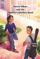 Steven Milner and the Slightly Legendary Band 1917745141 Book Cover