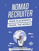Nomad Recruiter: Make Placements, Travel the World B0B4NZ4H7F Book Cover