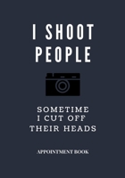 Photographer Appointment book | blue cover navy I shoot people and sometime I cut off their heads: For thank you, love, girls, boys, men, women,him, her, photographer picture thank you snap wedding 1653110147 Book Cover