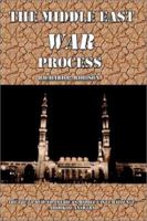 The Middle East War Process: The Truth Behind America's Middle East Challenge 1403395934 Book Cover