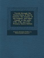 Travels through the United States of North America the country of the Iroquois and Upper Canada in the years 1795, 1796 and 1797 1287656781 Book Cover