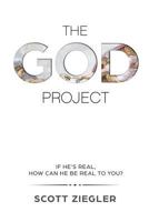 The God Project: If He's Real, How Can He Be Real to You 1981404384 Book Cover