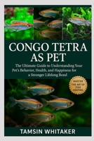 CONGO TETRA AS PET: The Ultimate Guide to Understanding Your Pet’s Behavior, Health, and Happiness for a Stronger Lifelong Bond B0FT3SCR77 Book Cover