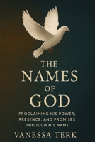 The Names of God: A Prayer Declaration Devotional: Proclaiming His Power, Presence, and Promises through His Name (Declared in His Name Series) B0FDFHQM6Z Book Cover