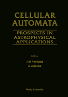 Cellular Automata: Prospects in Astrophysical Applications - Proceedings of the Workshop on Cellular Automata Models for Astrophysical Phenomena 9810213468 Book Cover