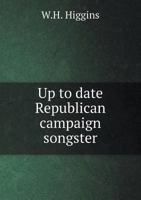 Up to Date Republican Campaign Songster 1359593748 Book Cover