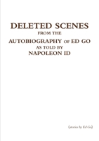 Deleted Scenes from the Autobiography of Ed Go as Told by Napoleon Id 1312593652 Book Cover