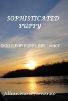 Sophisticated Puppy: Training Skills for Puppy Brilliance (First in Series Book 1) 1522702458 Book Cover