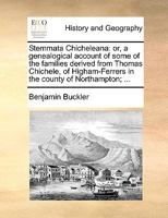 Stemmata Chicheleana; Or, a Genealogical Account of Some of the Families Derived from Thomas Chichele, of Higham-Ferrers in the County of Northampton; All of Whose Descendants Are Held to Be Entitled  1140700642 Book Cover