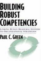 Building Robust Competencies: Linking Human Resource Systems to Organizational Strategies 0787946494 Book Cover