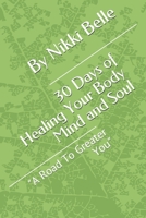 30 Days of Healing Your Body Mind and Soul: "A Road To Greater You" 1660362245 Book Cover