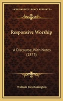 Responsive Worship: A Discourse, With Notes 3337037720 Book Cover