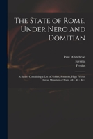 The State of Rome, Under Nero and Domitian: A Satire, Containing A List of Nobles, Senators, High Priests, Great Ministers of State, &c. &c. &c 1013603524 Book Cover