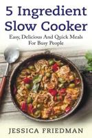 5 Ingredient Slow Cooker: Easy, Delicious, and Quick Meals for Busy People 1978251351 Book Cover