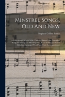 Minstrel Songs, Old and New: A Collection of World-Wide, Famous Minstrel and Plantation Songs, Including the Most Popular of the Celebrated Foster Melodies: Arranged with Piano-Forte Accompaniment 1016304323 Book Cover