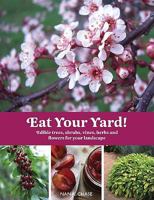 Eat Your Yard: Edible Trees, Shrubs, Vines, Herbs, and Flowers For Your Landscape 1423603842 Book Cover