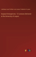 Surgical Emergencies. 12 Lectures Delivered at the University of Leipsic 3385342791 Book Cover