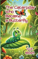 The Caterpillar Who Became a Butterfly 1300290005 Book Cover