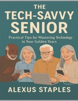 The Tech-Savy Senior B0FRKDJHBC Book Cover