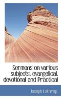 Sermons on various subjects, evangelical, devotional and Practical 1116035219 Book Cover