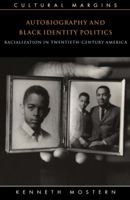 Autobiography and Black Identity Politics: Racialization in Twentieth-Century America (Cultural Margins) 0521646790 Book Cover