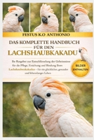 DAS KOMPLETTE HANDBUCH FÜR DEN LACHSHAUBKAKADU: Ihr Ratgeber zur Entschlüsselung der Geheimnisse für die Pflege, Erziehung und Bindung Ihres ... und lebenslanges Leben. (German Edition) B0GSB4TMZV Book Cover