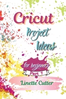 Cricut Project ideas for beginners: The Complete Guide to Create Fantastic Project 1803003715 Book Cover