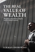 The Real Value of Wealth: Thoughts on Real Estate, Nigeria, and the Global Economy B0CCCX69YV Book Cover