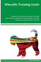 Whoodle Training Guide Whoodle Training Book Features: Whoodle Housetraining, Obedience Training, Agility Training, Behavioral Training, Tricks and More 1981338403 Book Cover