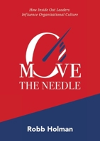 Move the Needle: How Inside Out Leaders Influence Organizational Culture 1326734377 Book Cover