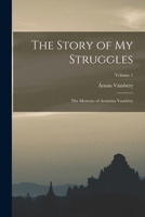 The Story of my Struggles: The Memoirs of Arminius Vambéry; Volume 1 1016424876 Book Cover