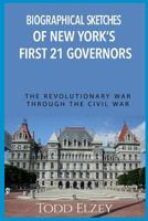 Biographical Sketches of New York's First 21 Governors: The Revolutionary War - The Civil War 1519629907 Book Cover